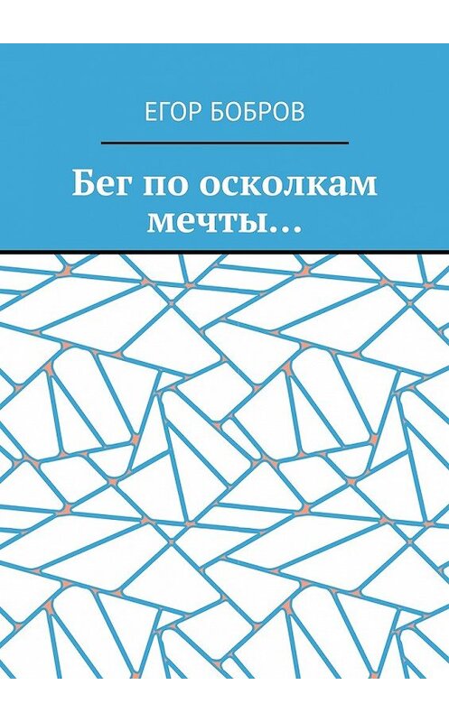 Обложка книги «Бег по осколкам мечты…» автора Егора Боброва. ISBN 9785448577383.