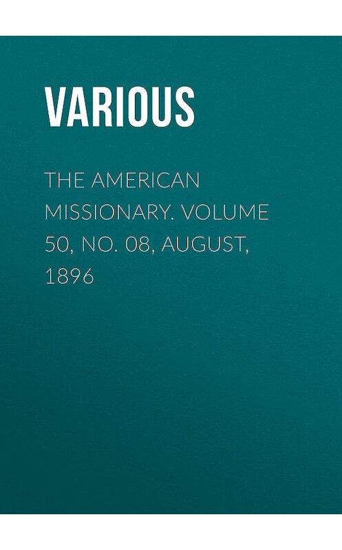 Обложка книги «The American Missionary. Volume 50, No. 08, August, 1896» автора Various.