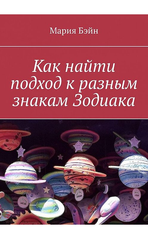 Обложка книги «Как найти подход к разным знакам Зодиака» автора Марии Бэйна. ISBN 9785005049643.