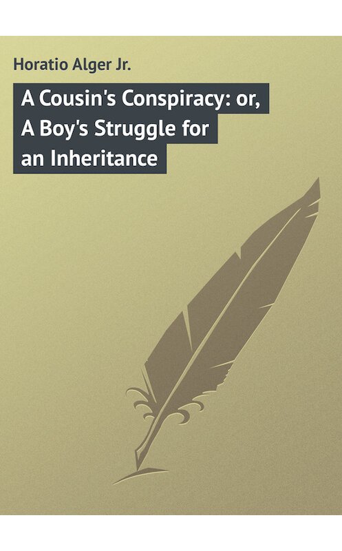 Обложка книги «A Cousin's Conspiracy: or, A Boy's Struggle for an Inheritance» автора Horatio Alger.