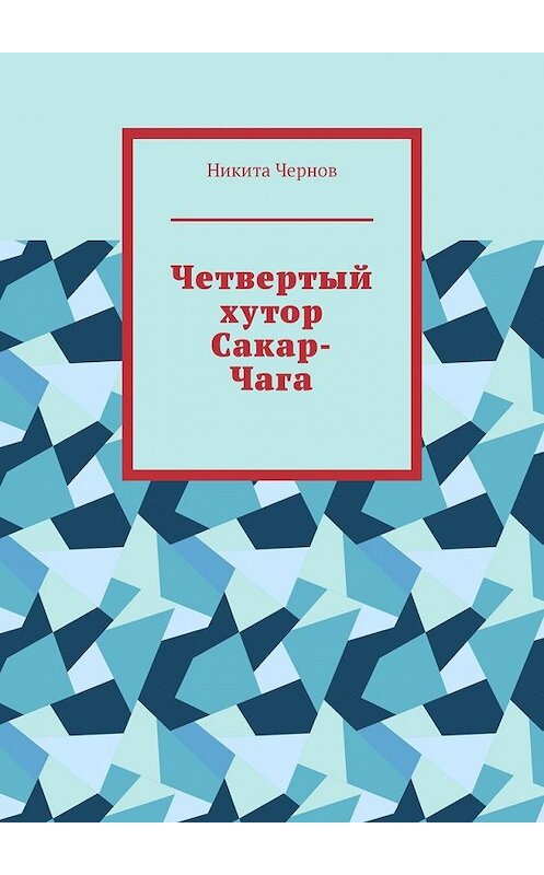 Обложка книги «Четвертый хутор Сакар-Чага» автора Никити Чернова. ISBN 9785449370969.