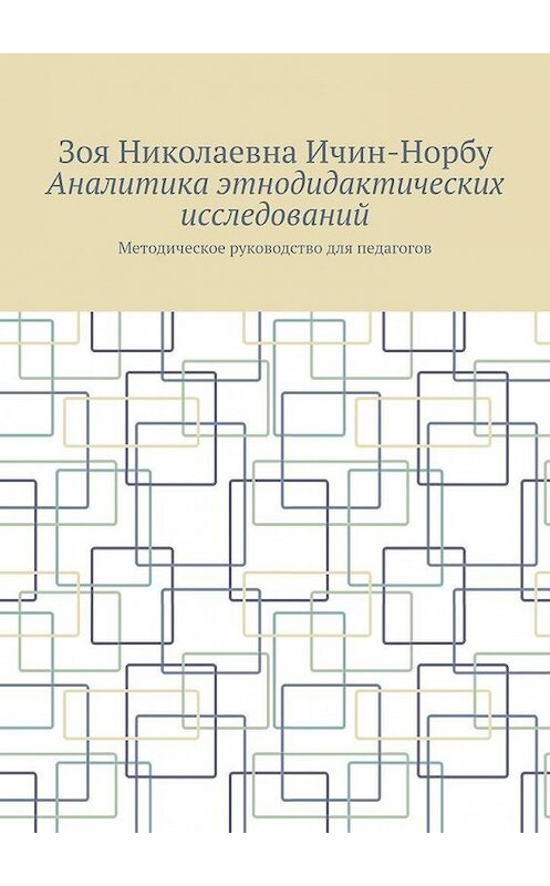 Обложка книги «Аналитика этнодидактических исследований. Методическое руководство для педагогов» автора Зои Ичин-Норбу. ISBN 9785005124753.