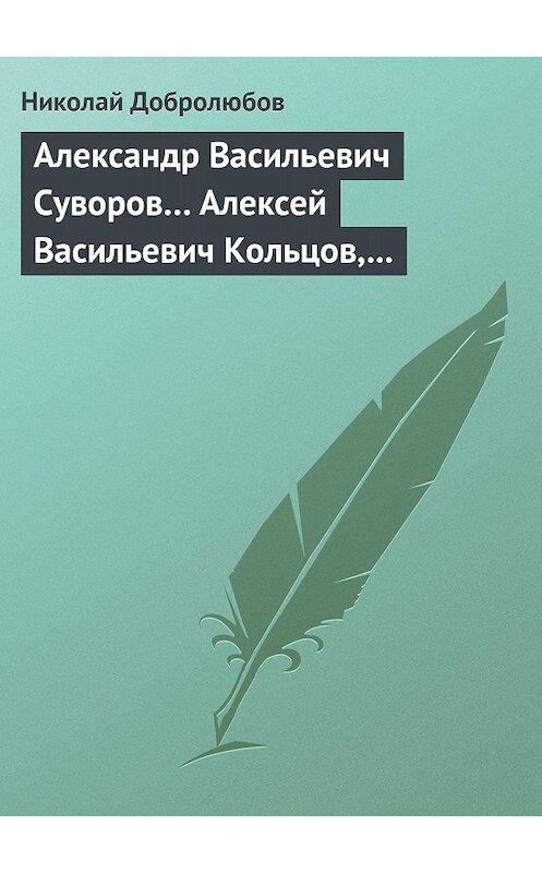 Обложка книги «Александр Васильевич Суворов… Алексей Васильевич Кольцов, его жизнь и сочинения…» автора Николая Добролюбова.