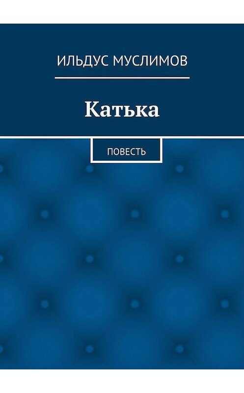 Обложка книги «Катька» автора Ильдуса Муслимова. ISBN 9785447478537.