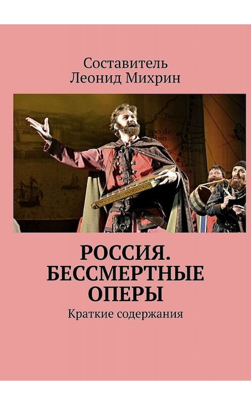 Обложка книги «Россия. Бессмертные оперы. Краткие содержания» автора Леонида Михрина. ISBN 9785449673893.