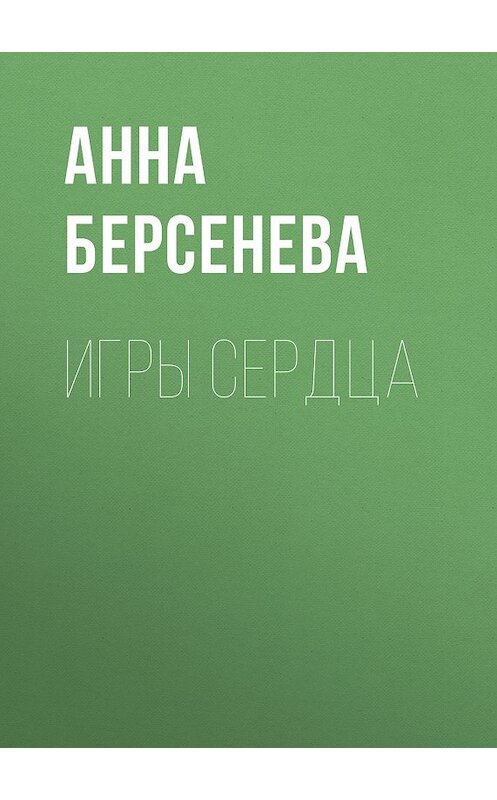 Обложка книги «Игры сердца» автора Анны Берсеневы издание 2010 года. ISBN 9785699451609.