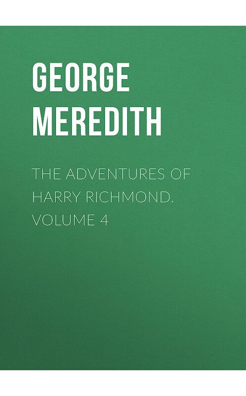 Обложка книги «The Adventures of Harry Richmond. Volume 4» автора George Meredith.