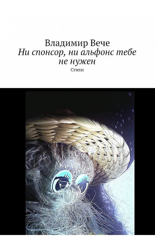Обложка книги «Ни спонсор, ни альфонс тебе не нужен. Стихи» автора Владимир Вече. ISBN 9785449070203.