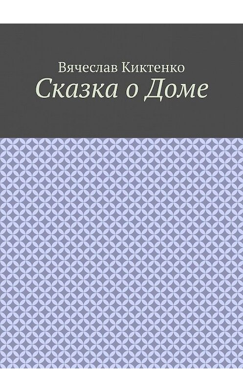 Обложка книги «Сказка о Доме» автора Вячеслав Киктенко. ISBN 9785005173379.