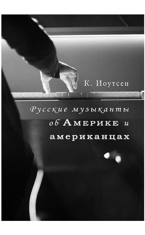 Обложка книги «Русские музыканты об Америке и американцах» автора К. Иоутсена. ISBN 9785449348562.