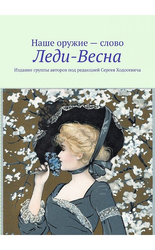 Обложка книги «Леди-Весна. Издание группы авторов под редакцией Сергея Ходосевича» автора Сергея Ходосевича. ISBN 9785449625700.