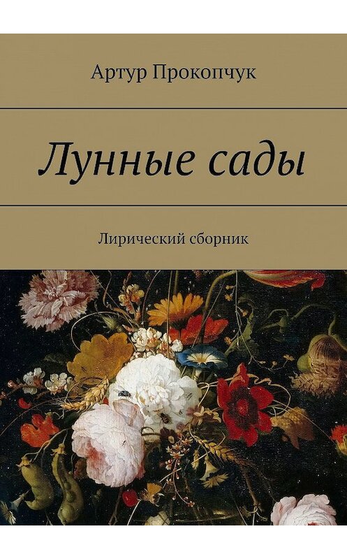 Обложка книги «Лунные сады. Лирический сборник» автора Артура Прокопчука. ISBN 9785449010575.