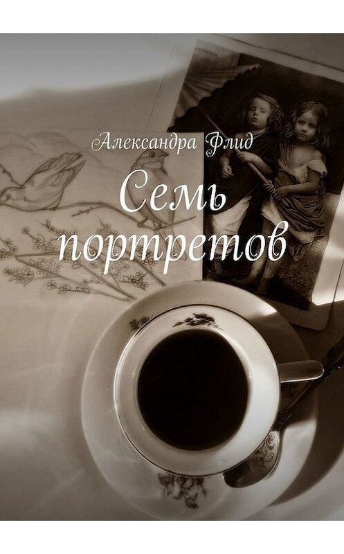 Обложка книги «Семь портретов» автора Александры Флида. ISBN 9785447409739.
