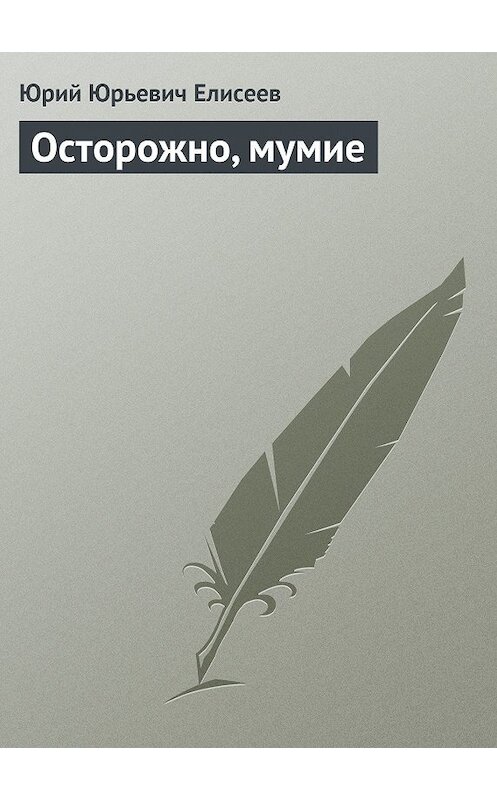 Обложка книги «Осторожно, мумие» автора Юрия Елисеева издание 2013 года.