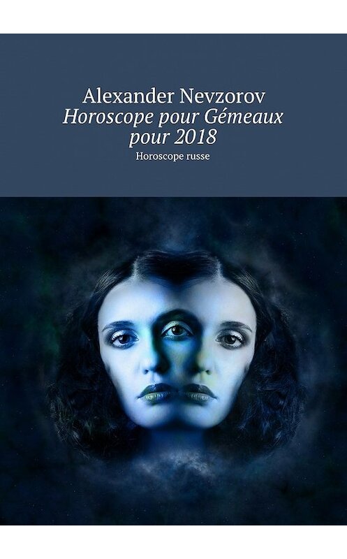 Обложка книги «Horoscope pour Gémeaux pour 2018. Horoscope russe» автора Александра Невзорова. ISBN 9785448570841.