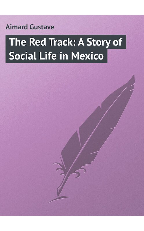 Обложка книги «The Red Track: A Story of Social Life in Mexico» автора Gustave Aimard.