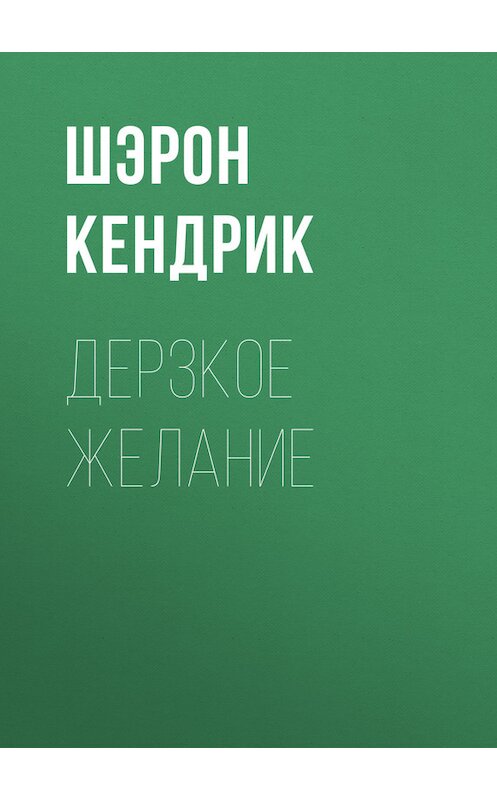 Обложка книги «Дерзкое желание» автора Шэрона Кендрика издание 2017 года. ISBN 9785227074799.