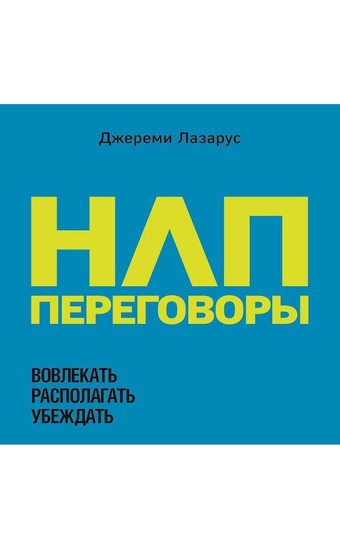 Обложка аудиокниги «НЛП-переговоры. Вовлекать, располагать, убеждать» автора Джереми Лазаруса.
