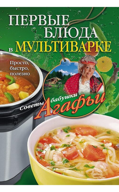 Обложка книги «Первые блюда в мультиварке. Просто, быстро, полезно» автора Агафьи Звонаревы издание 2016 года. ISBN 9785227060525.