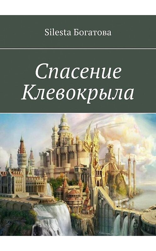 Обложка книги «Спасение Клевокрыла» автора Silesta Богатовы. ISBN 9785449888044.