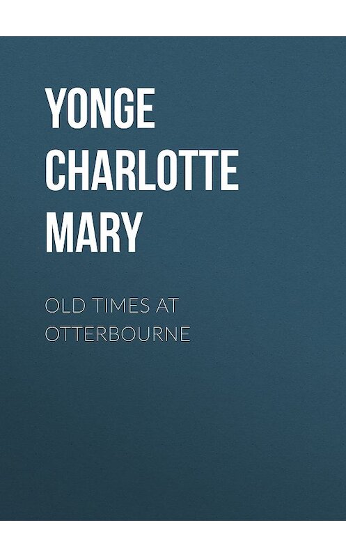 Обложка книги «Old Times at Otterbourne» автора Charlotte Yonge.