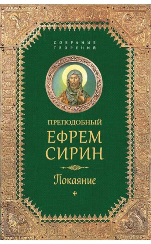 Обложка книги «Собрание творений. Покаяние» автора Преподобного Ефрема Сирина издание 2016 года. ISBN 9785906853332.