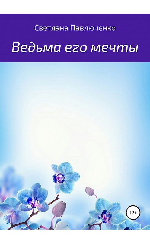 Обложка книги «Ведьма его мечты» автора Светланы Павлюченко издание 2020 года.