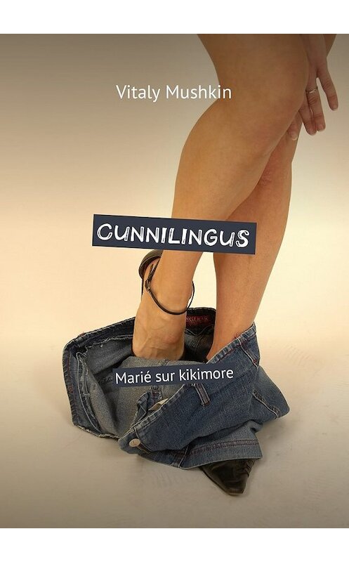 Обложка книги «Cunnilingus. Marié sur kikimore» автора Виталия Мушкина. ISBN 9785448593703.