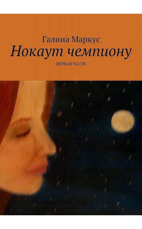 Обложка книги «Нокаут чемпиону. Часть 1» автора Галиной Маркус. ISBN 9785447422110.
