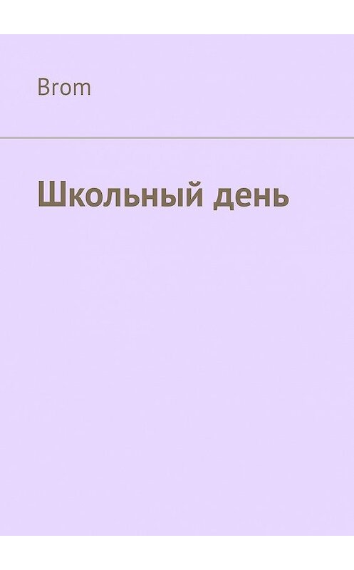 Обложка книги «Школьный день» автора Brom. ISBN 9785449328731.