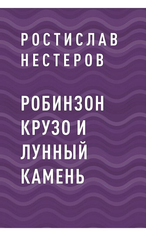 Обложка книги «Робинзон Крузо и Лунный камень» автора Ростислава Нестерова.