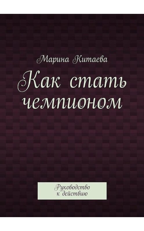 Обложка книги «Как стать чемпионом» автора Мариной Китаевы. ISBN 9785447444891.