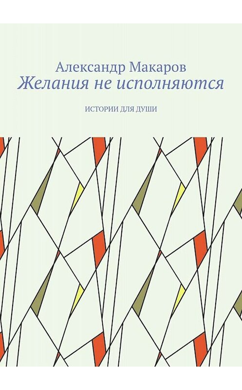 Обложка книги «Желания не исполняются. Истории для души» автора Александра Макарова. ISBN 9785449353337.