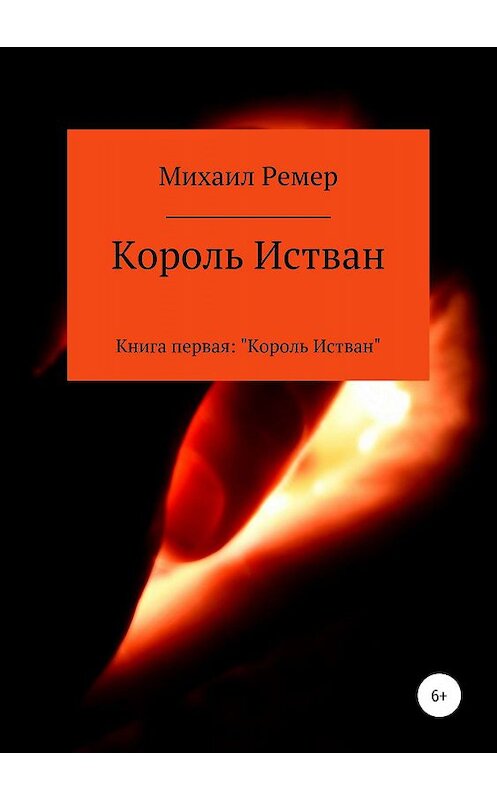 Обложка книги «Король Истван. Книга первая: Король Истван» автора Михаила Ремера издание 2019 года.