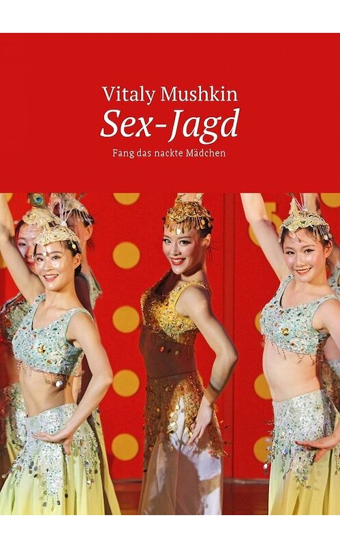 Обложка книги «Sex-Jagd. Fang das nackte Mädchen» автора Виталия Мушкина. ISBN 9785449016379.