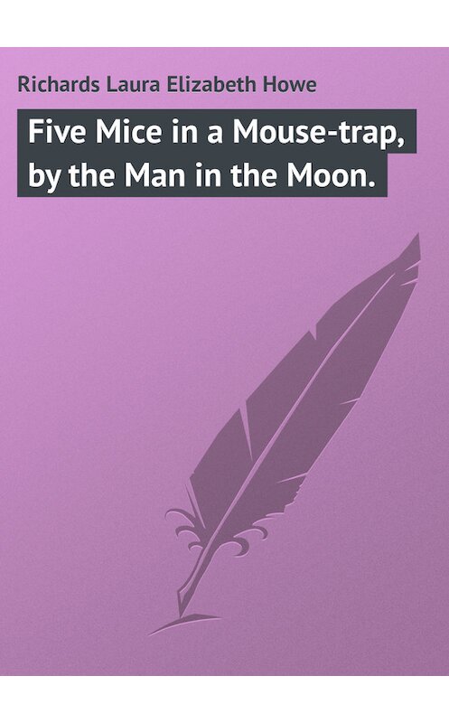 Обложка книги «Five Mice in a Mouse-trap, by the Man in the Moon.» автора Laura Richards.