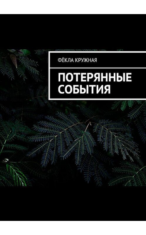 Обложка книги «Потерянные события» автора Фёклы Кружная. ISBN 9785448572388.