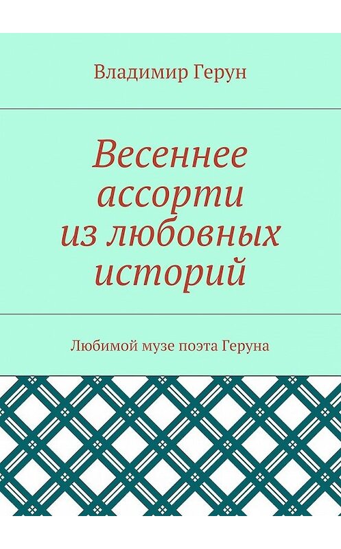 Обложка книги «Весеннее ассорти из любовных историй. Любимой музе поэта Геруна» автора Владимира Геруна. ISBN 9785448362712.