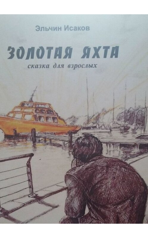 Обложка книги «Золотая яхта. Сказка для взрослых» автора Эльчина Исакова. ISBN 9785448531675.