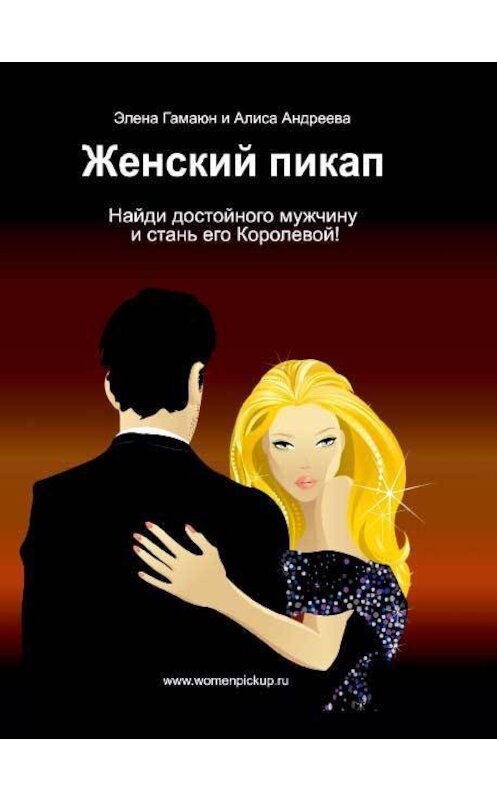 Обложка книги «Женский пикап. Как найти достойного мужчину и стать его Королевой» автора  издание 2012 года. ISBN 9785903463794.