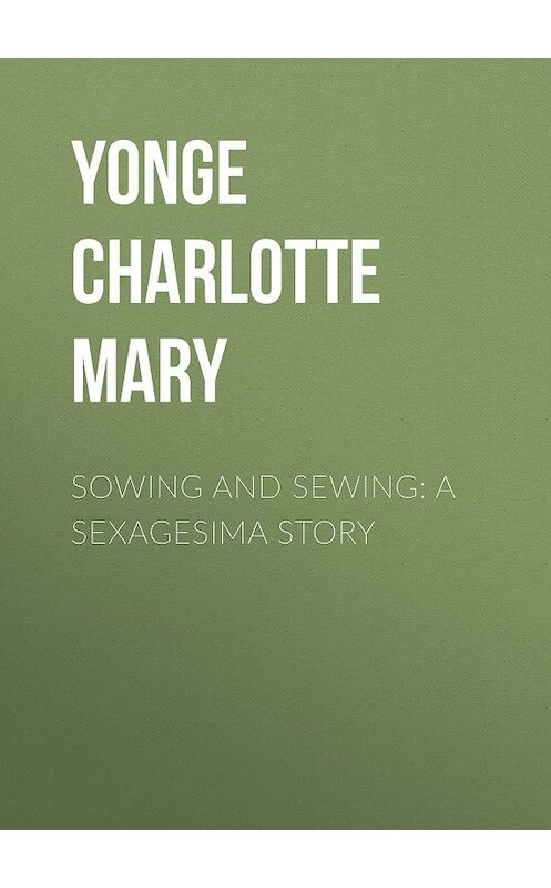 Обложка книги «Sowing and Sewing: A Sexagesima Story» автора Charlotte Yonge.