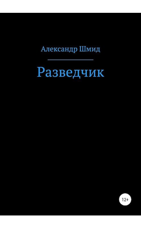 Обложка книги «Разведчик» автора Александра Шмида издание 2020 года.