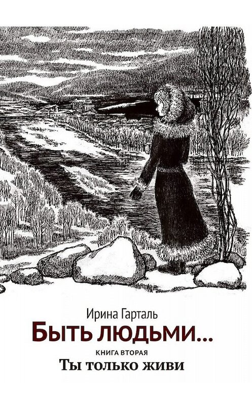 Обложка книги «Быть людьми… Книга вторая. Ты только живи» автора Ириной Гартали. ISBN 9785005025678.