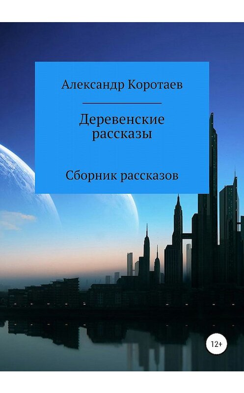 Обложка книги «Деревенские рассказы» автора Александра Коротаева издание 2019 года. ISBN 9785532082892.