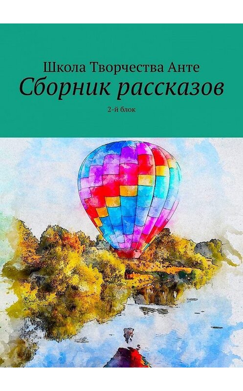 Обложка книги «Сборник рассказов. 2-й блок» автора Школы Творчествы Анте. ISBN 9785449397256.