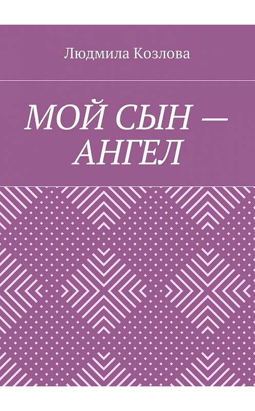 Обложка книги «Мой сын – ангел» автора Людмилы Козловы. ISBN 9785449043160.