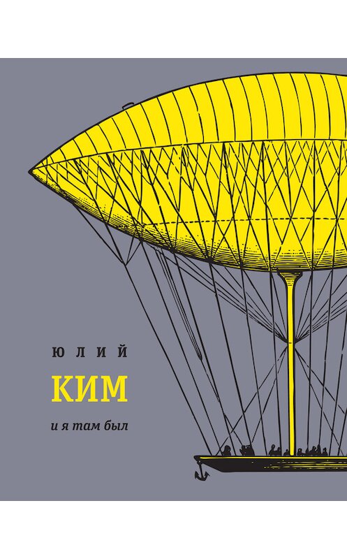 Обложка книги «И я там был» автора Юлия Кима издание 2016 года. ISBN 9785969114869.