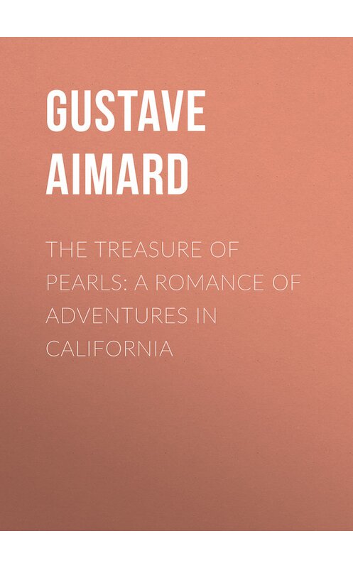 Обложка книги «The Treasure of Pearls: A Romance of Adventures in California» автора Gustave Aimard.