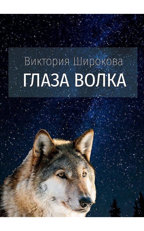 Обложка книги «Глаза Волка» автора Виктории Широкова. ISBN 9785005182012.
