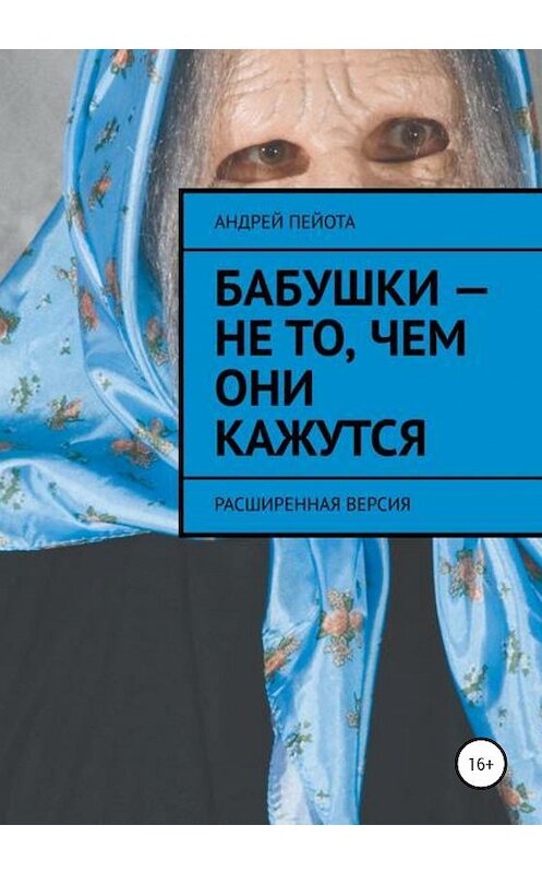 Обложка книги «Бабушки – не то, чем они кажутся» автора Андрей Пейоты издание 2021 года.